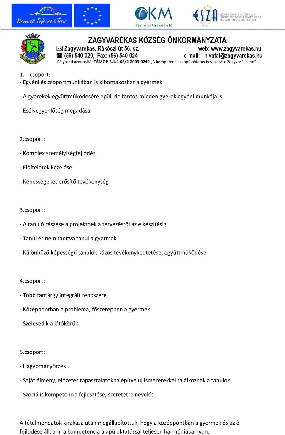 csoport: - A tanuló részese a projektnek a tervezéstől az elkészítésig - Tanul és nem tanítva tanul a gyermek - Különböző képességű tanulók közös tevékenykedtetése, együttműködése 4.