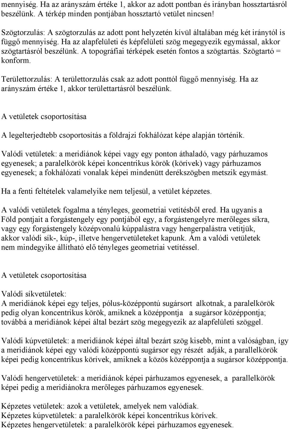 A topográfiai térképek esetén fontos a szögtartás. Szögtartó = konform. Területtorzulás: A területtorzulás csak az adott ponttól függő mennyiség.