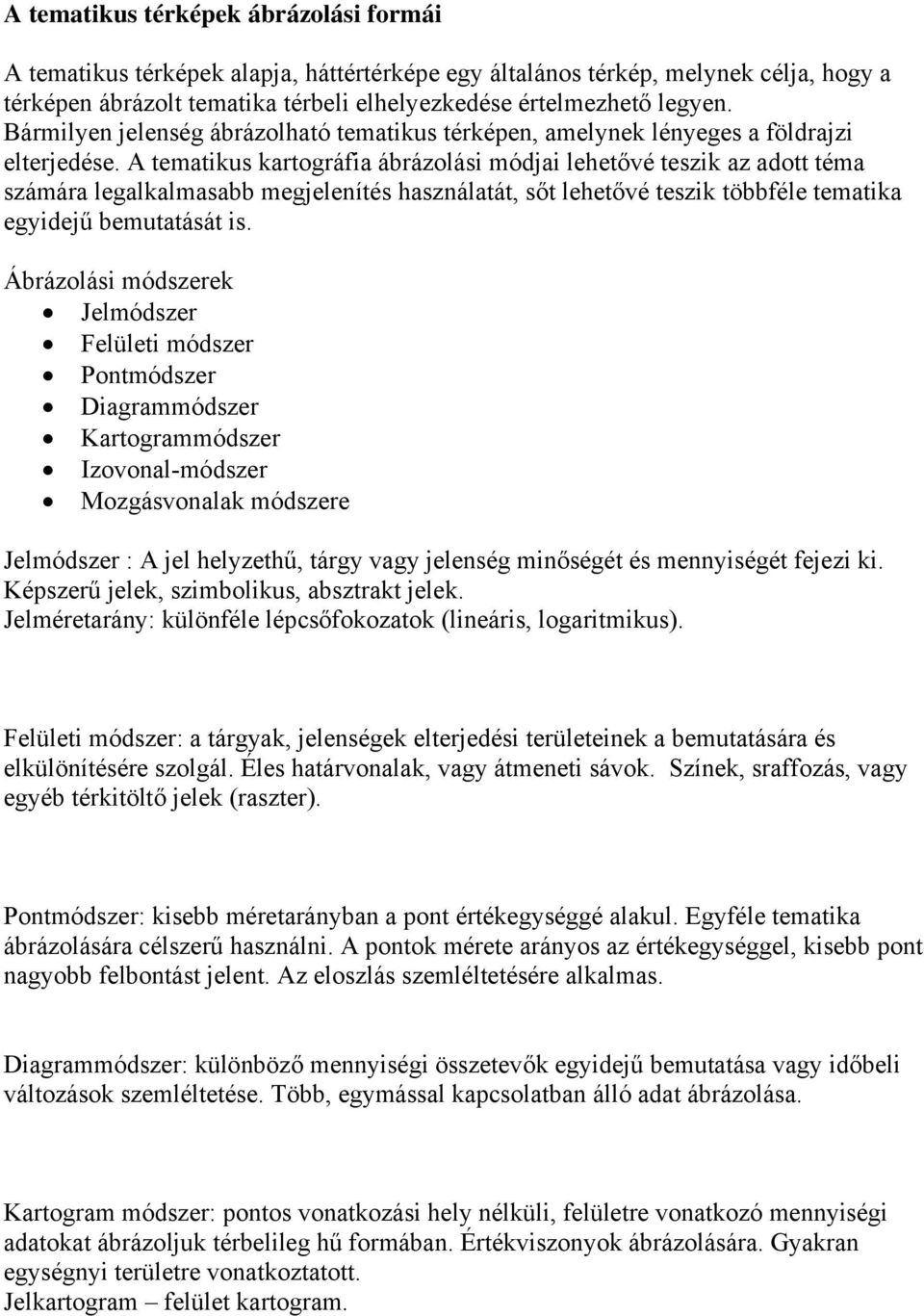 A tematikus kartográfia ábrázolási módjai lehetővé teszik az adott téma számára legalkalmasabb megjelenítés használatát, sőt lehetővé teszik többféle tematika egyidejű bemutatását is.