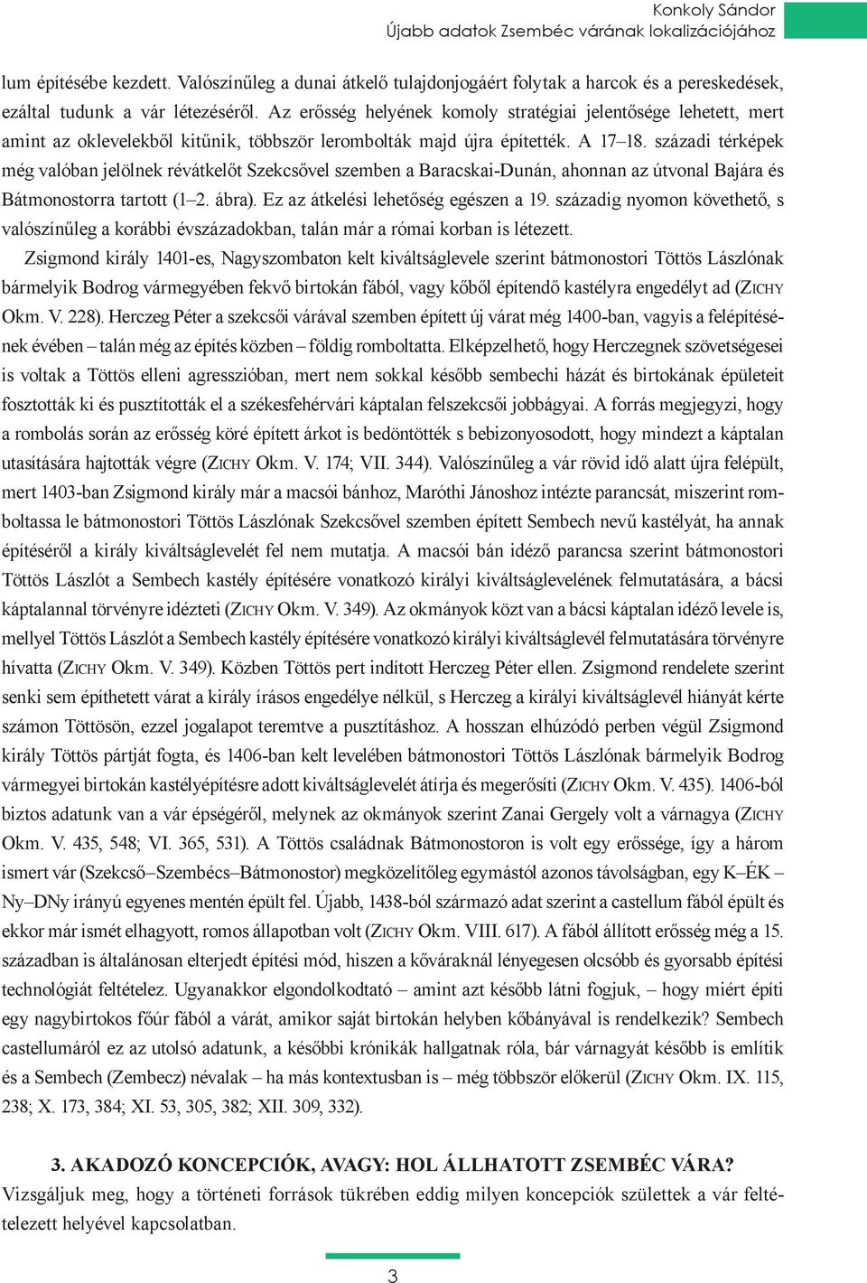 századi térképek még valóban jelölnek révátkelőt Szekcsővel szemben a Baracskai-Dunán, ahonnan az útvonal Bajára és Bátmonostorra tartott (1 2. ábra). Ez az átkelési lehetőség egészen a 19.