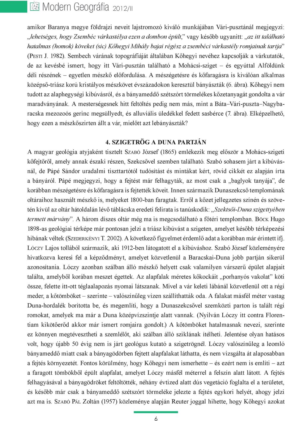 Sembech várának topográfiáját általában Kőhegyi nevéhez kapcsolják a várkutatók, de az kevésbé ismert, hogy itt Vári-pusztán található a Mohácsi-sziget és egyúttal Alföldünk déli részének egyetlen