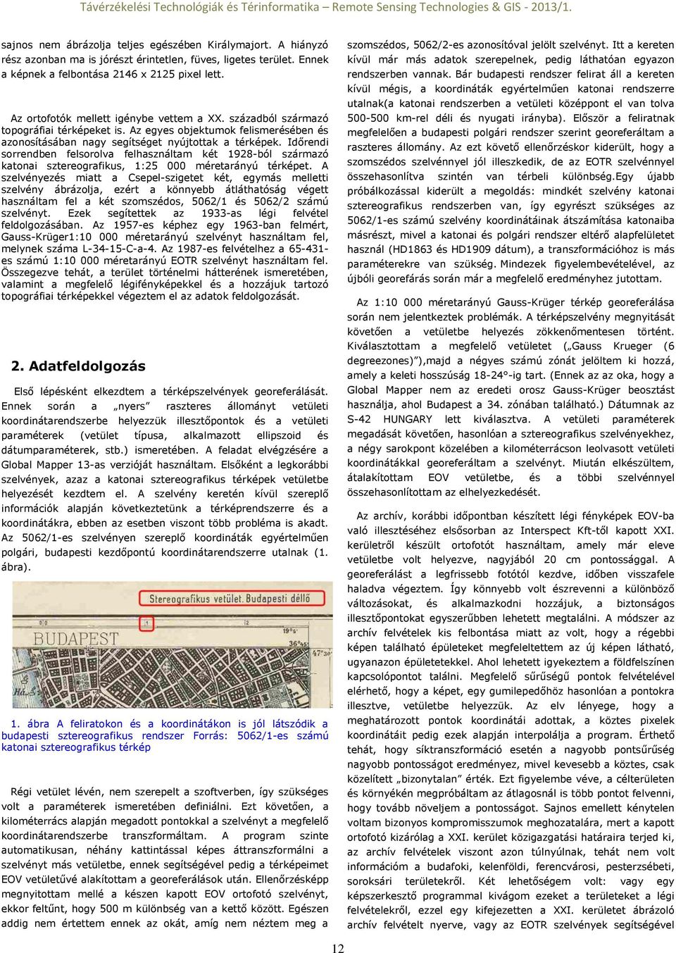 Időrendi sorrendben felsorolva felhasználtam két 1928-ból származó katonai sztereografikus, 1:25 000 méretarányú térképet.