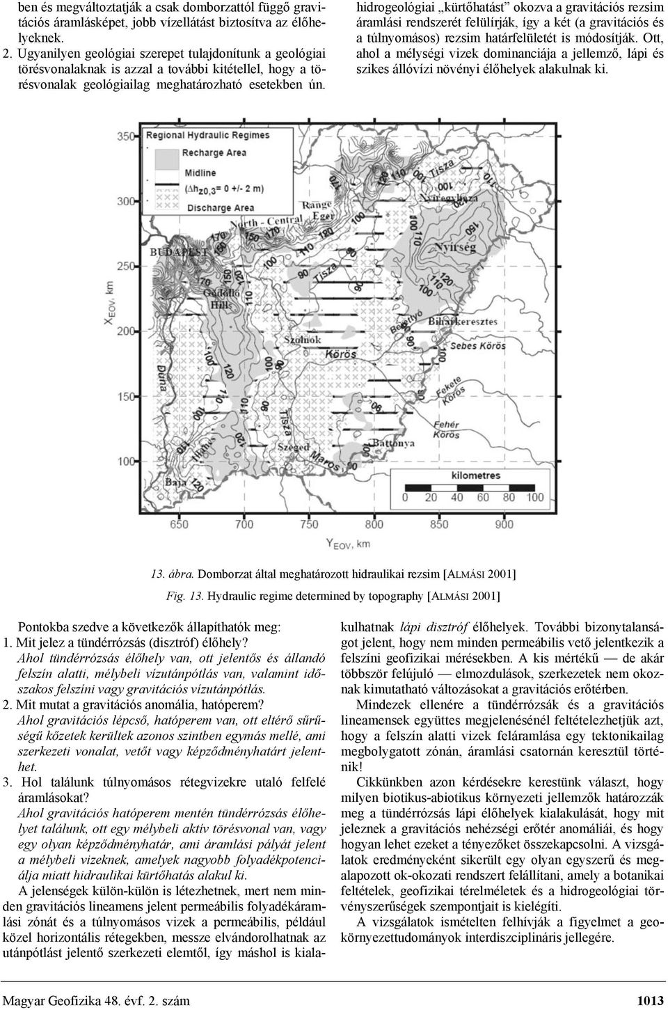 hidrogeológiai kürtőhatást okozva a gravitációs rezsim áramlási rendszerét felülírják, így a két (a gravitációs és a túlnyomásos) rezsim határfelületét is módosítják.