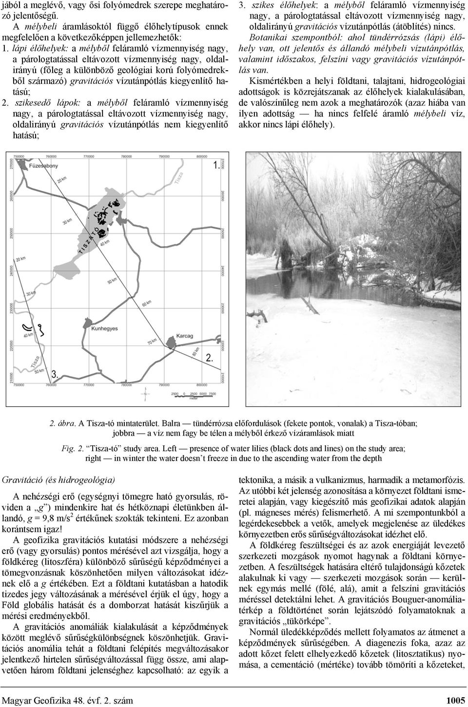 kiegyenlítő hatású; 2. szikesedő lápok: a mélyből feláramló vízmennyiség nagy, a párologtatással eltávozott vízmennyiség nagy, oldalirányú gravitációs vízutánpótlás nem kiegyenlítő hatású; 3.