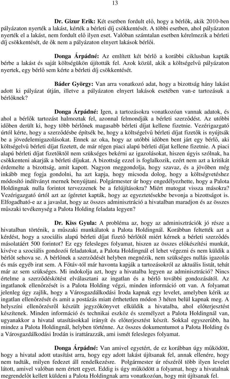 Donga Árpádné: Az említett két bérlő a korábbi ciklusban kapták bérbe a lakást és saját költségükön újították fel.