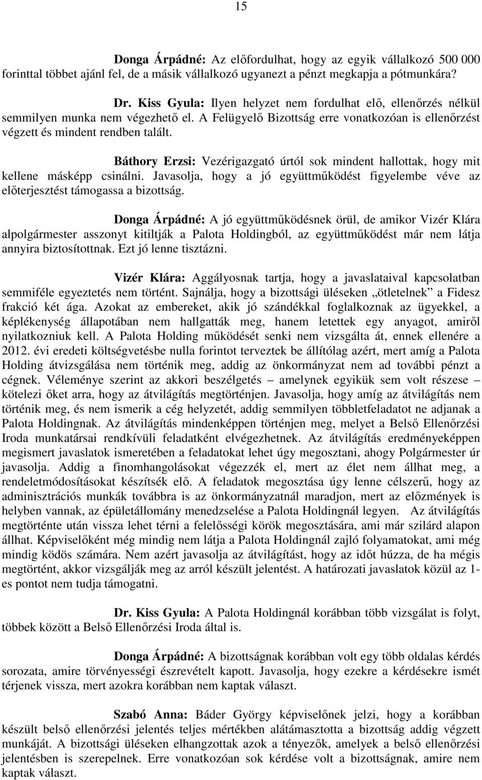 Báthory Erzsi: Vezérigazgató úrtól sok mindent hallottak, hogy mit kellene másképp csinálni. Javasolja, hogy a jó együttműködést figyelembe véve az előterjesztést támogassa a bizottság.