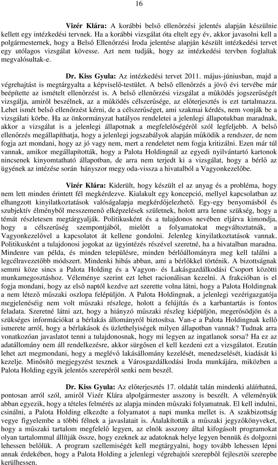 Azt nem tudják, hogy az intézkedési tervben foglaltak megvalósultak-e. Dr. Kiss Gyula: Az intézkedési tervet 2011. május-júniusban, majd a végrehajtást is megtárgyalta a képviselő-testület.