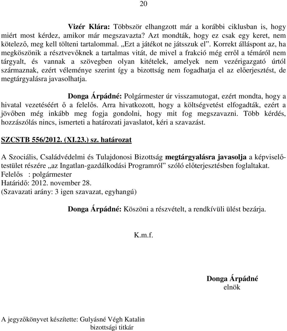 Korrekt álláspont az, ha megköszönik a résztvevőknek a tartalmas vitát, de mivel a frakció még erről a témáról nem tárgyalt, és vannak a szövegben olyan kitételek, amelyek nem vezérigazgató úrtól