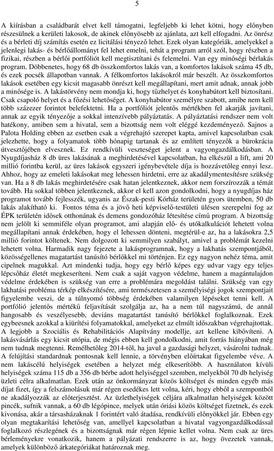 Ezek olyan kategóriák, amelyekkel a jelenlegi lakás- és bérlőállományt fel lehet emelni, tehát a program arról szól, hogy részben a fizikai, részben a bérlői portfóliót kell megtisztítani és