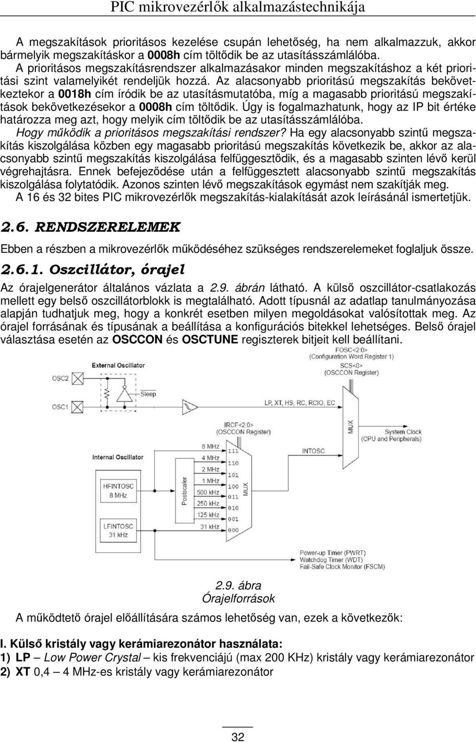 Az alacsonyabb prioritású megszakítás bekövetkeztekor a 0018h cím íródik be az utasításmutatóba, míg a magasabb prioritású megszakítások bekövetkezésekor a 0008h cím töltıdik.