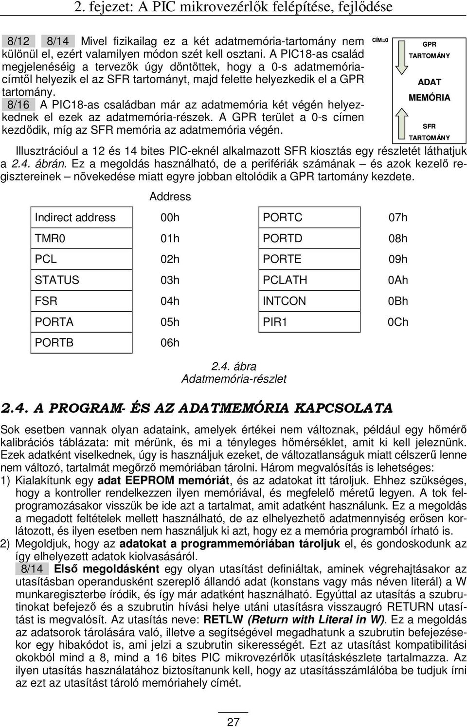 x8/16x A PIC18-as családban már az adatmemória két végén helyezkednek el ezek az adatmemória-részek. A GPR terület a 0-s címen kezdıdik, míg az SFR memória az adatmemória végén.