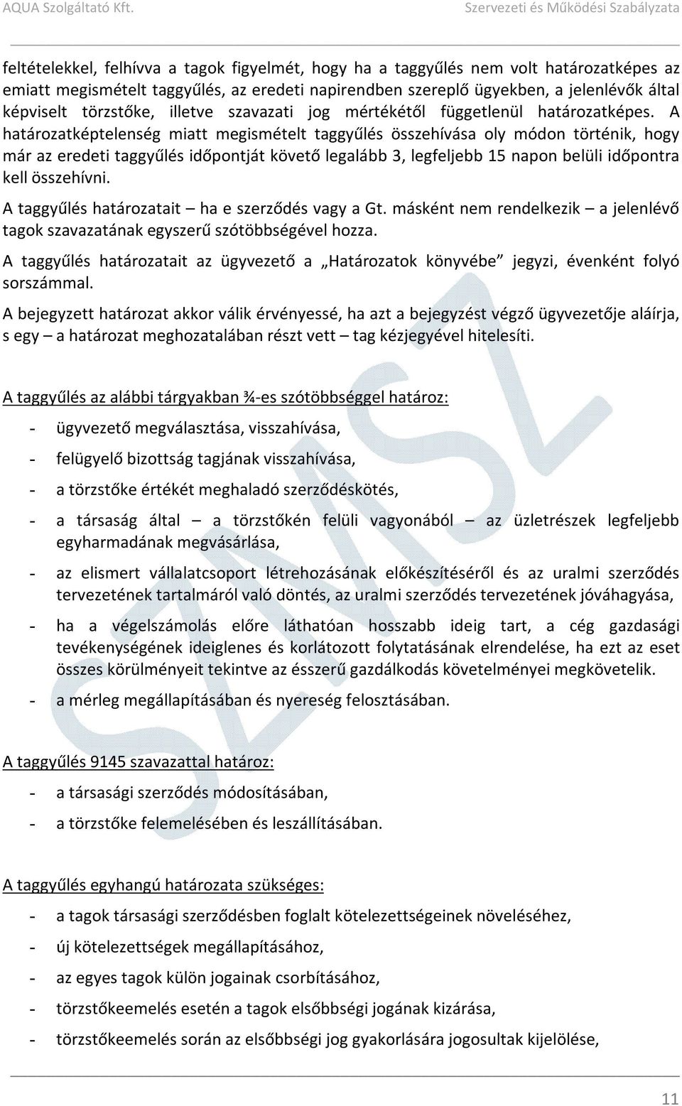 A határozatképtelenség miatt megismételt taggyűlés összehívása oly módon történik, hogy már az eredeti taggyűlés időpontját követő legalább 3, legfeljebb 15 napon belüli időpontra kell összehívni.