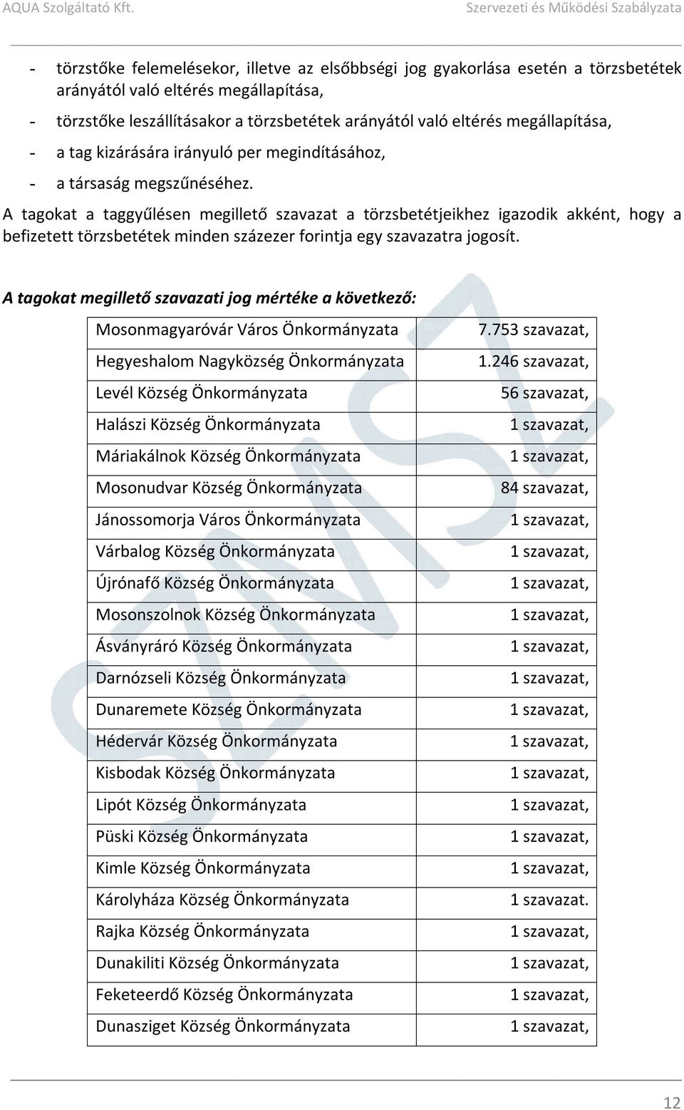 A tagokat a taggyűlésen megillető szavazat a törzsbetétjeikhez igazodik akként, hogy a befizetett törzsbetétek minden százezer forintja egy szavazatra jogosít.