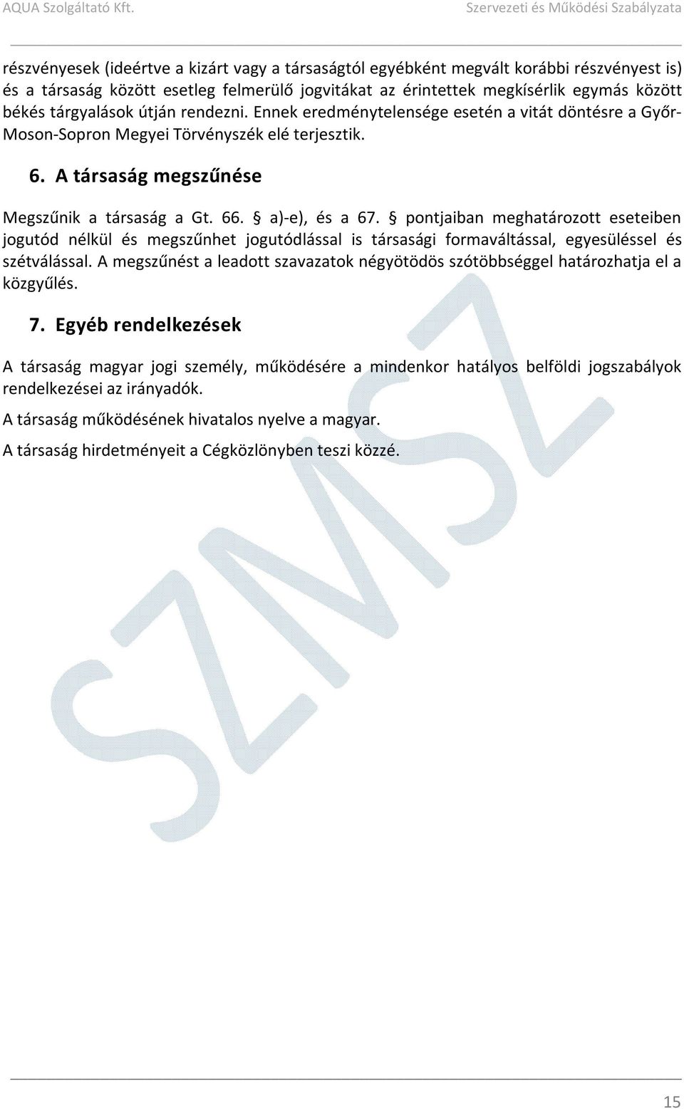 a)-e), és a 67. pontjaiban meghatározott eseteiben jogutód nélkül és megszűnhet jogutódlással is társasági formaváltással, egyesüléssel és szétválással.