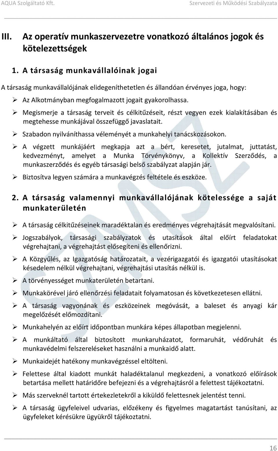 Megismerje a társaság terveit és célkitűzéseit, részt vegyen ezek kialakításában és megtehesse munkájával összefüggő javaslatait. Szabadon nyilváníthassa véleményét a munkahelyi tanácskozásokon.