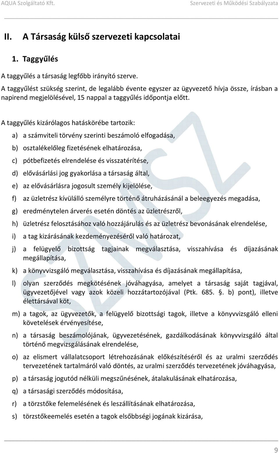 A taggyűlés kizárólagos hatáskörébe tartozik: a) a számviteli törvény szerinti beszámoló elfogadása, b) osztalékelőleg fizetésének elhatározása, c) pótbefizetés elrendelése és visszatérítése, d)