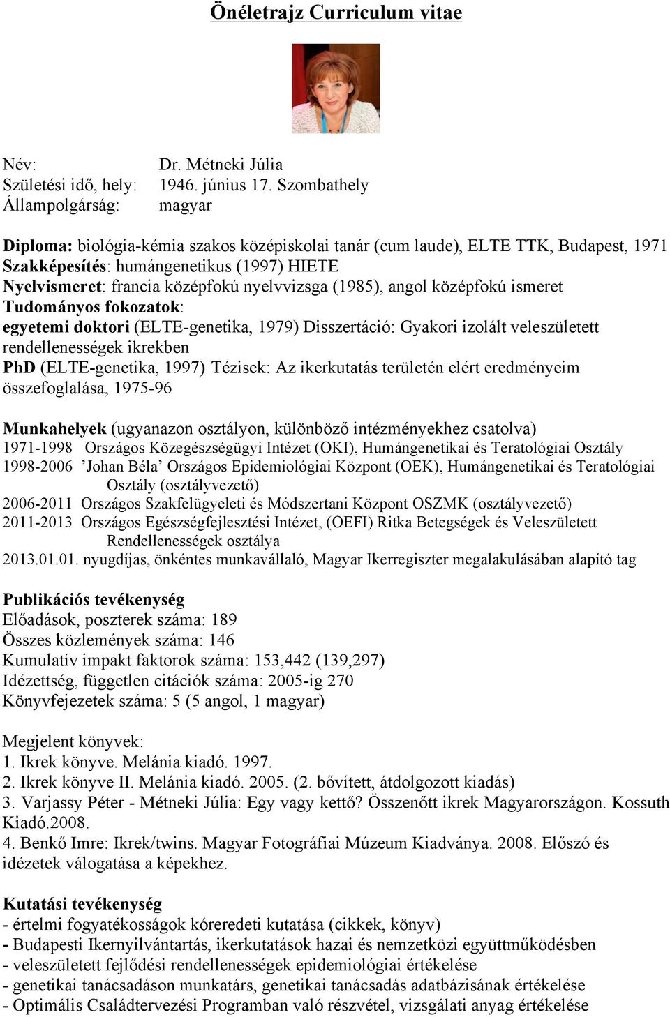 (1985), angol középfokú ismeret Tudományos fokozatok: egyetemi doktori (ELTE-genetika, 1979) Disszertáció: Gyakori izolált veleszületett rendellenességek ikrekben PhD (ELTE-genetika, 1997) Tézisek: