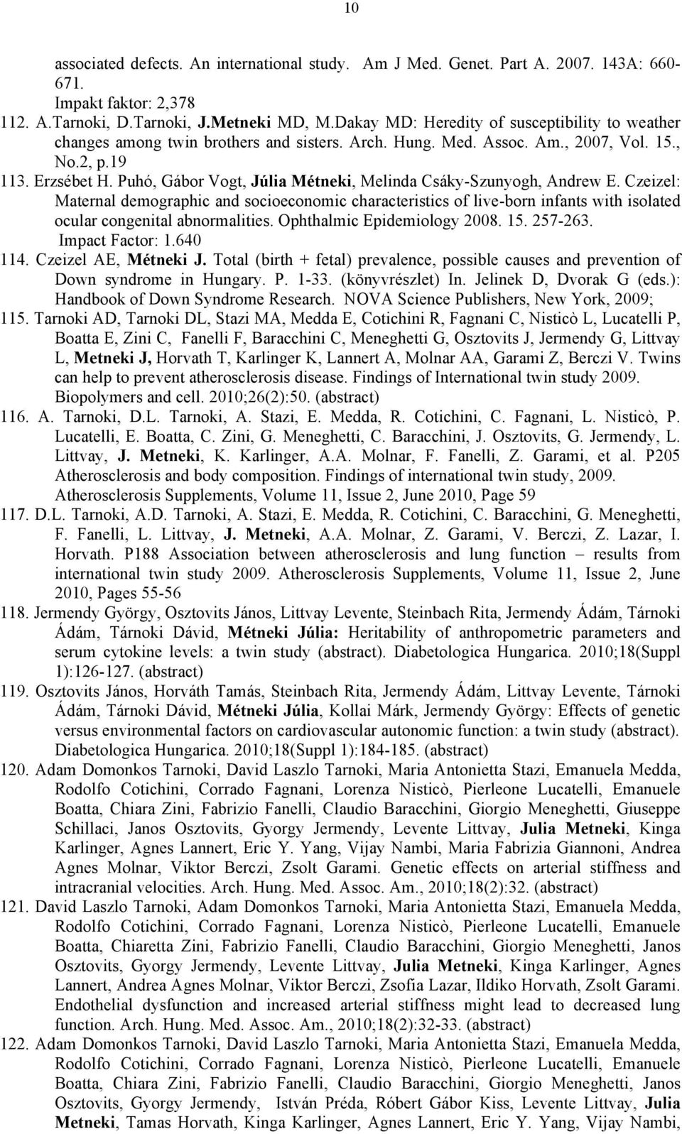 Puhó, Gábor Vogt, Júlia Métneki, Melinda Csáky-Szunyogh, Andrew E. Czeizel: Maternal demographic and socioeconomic characteristics of live-born infants with isolated ocular congenital abnormalities.