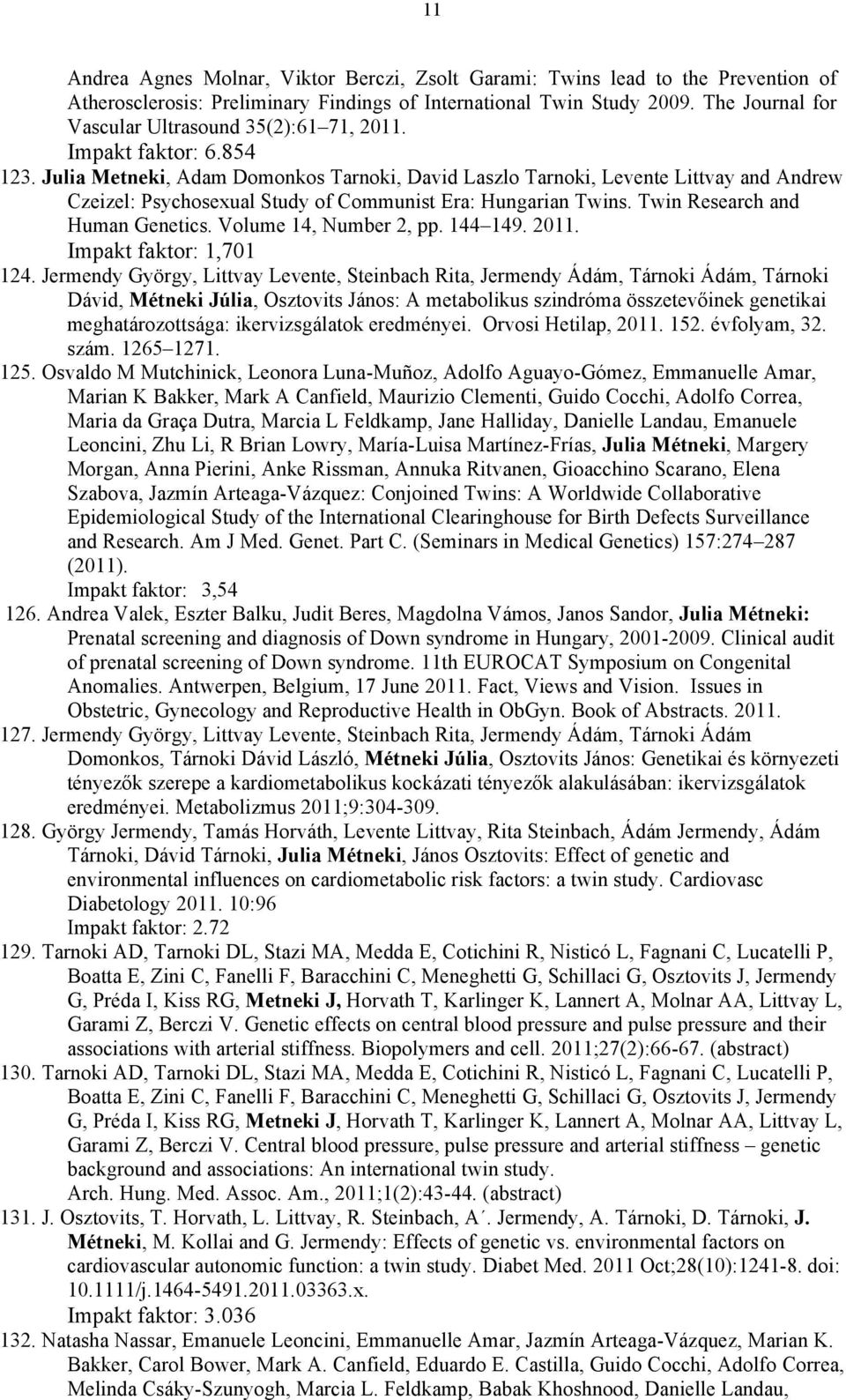 Julia Metneki, Adam Domonkos Tarnoki, David Laszlo Tarnoki, Levente Littvay and Andrew Czeizel: Psychosexual Study of Communist Era: Hungarian Twins. Twin Research and Human Genetics.