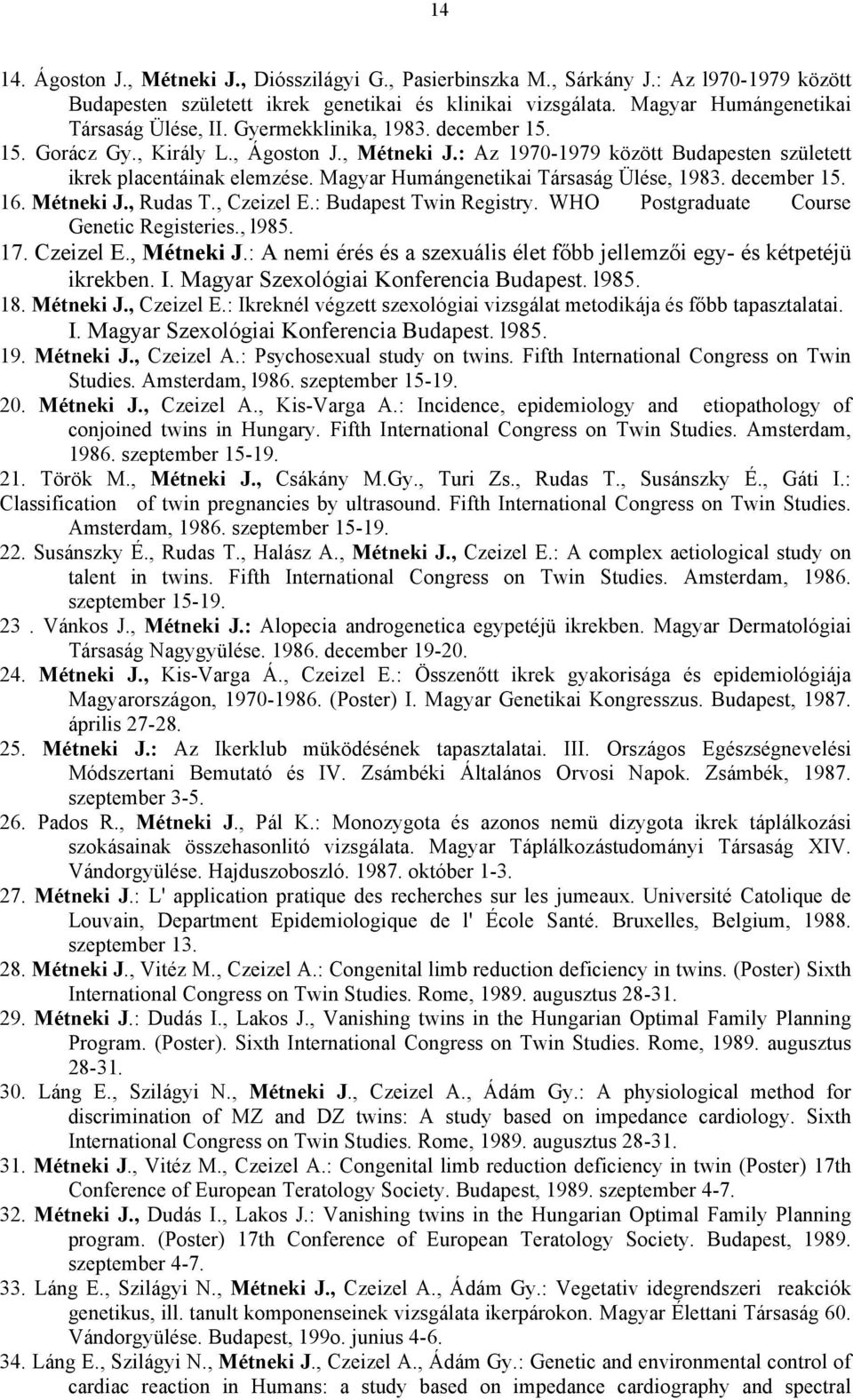 december 15. 16. Métneki J., Rudas T., Czeizel E.: Budapest Twin Registry. WHO Postgraduate Course Genetic Registeries., l985. 17. Czeizel E., Métneki J.