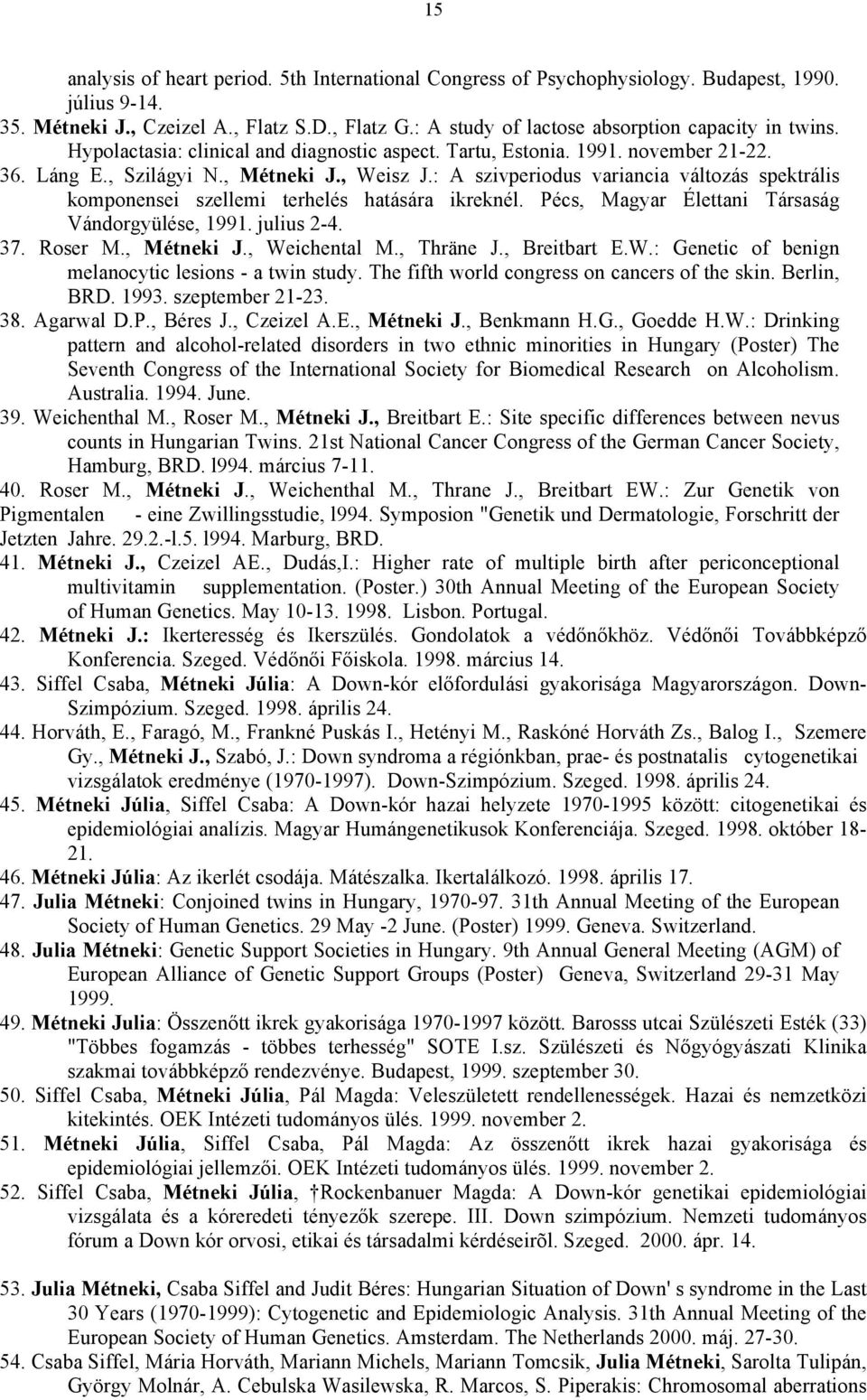 : A szivperiodus variancia változás spektrális komponensei szellemi terhelés hatására ikreknél. Pécs, Magyar Élettani Társaság Vándorgyülése, 1991. julius 2-4. 37. Roser M., Métneki J., Weichental M.