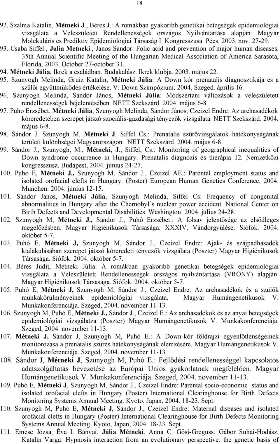 35th Annual Scientific Meeting of the Hungarian Medical Association of America Sarasota, Florida, 2003. October 27-october 31. 94. Métneki Júlia. Ikrek a családban. Budakalász. Ikrek klubja. 2003. május 22.