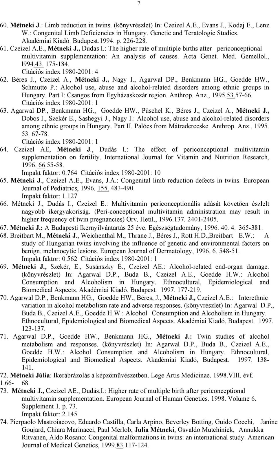 Gemellol., l994.43. 175-184. Citációs index 1980-2001: 4 62. Béres J., Czeizel A., Métneki J., Nagy I., Agarwal DP., Benkmann HG., Goedde HW., Schmutte P.