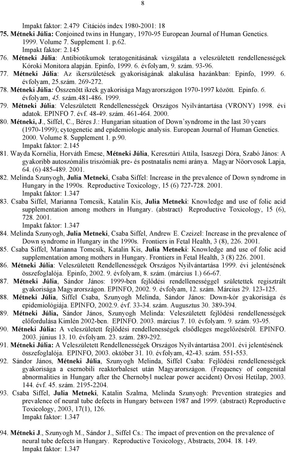 Métneki Júlia: Az ikerszületések gyakoriságának alakulása hazánkban: Epinfo, 1999. 6. évfolyam, 25.szám. 269-272. 78. Métneki Júlia: Összenőtt ikrek gyakorisága Magyarországon 1970-1997 között.