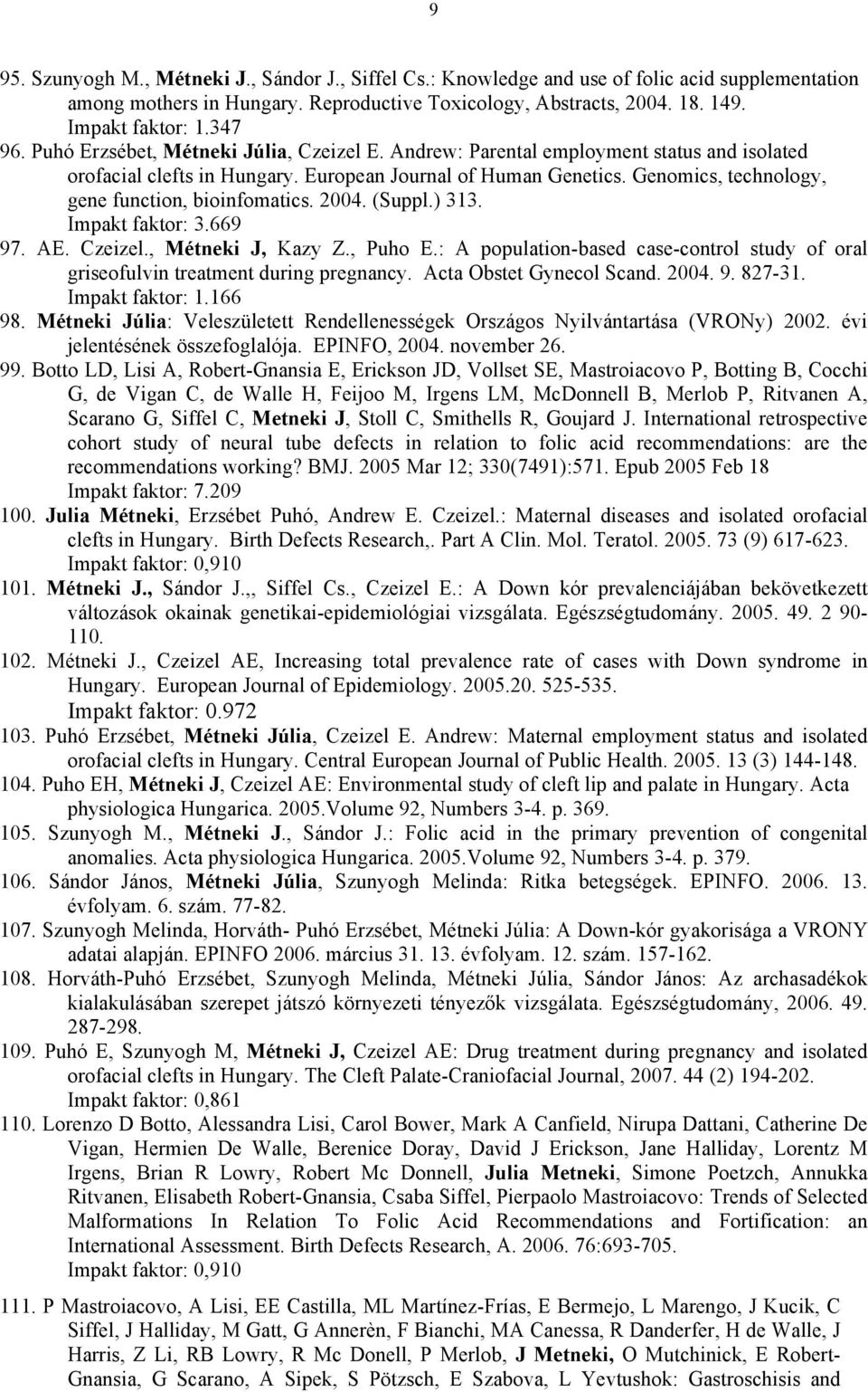 Genomics, technology, gene function, bioinfomatics. 2004. (Suppl.) 313. Impakt faktor: 3.669 97. AE. Czeizel., Métneki J, Kazy Z., Puho E.