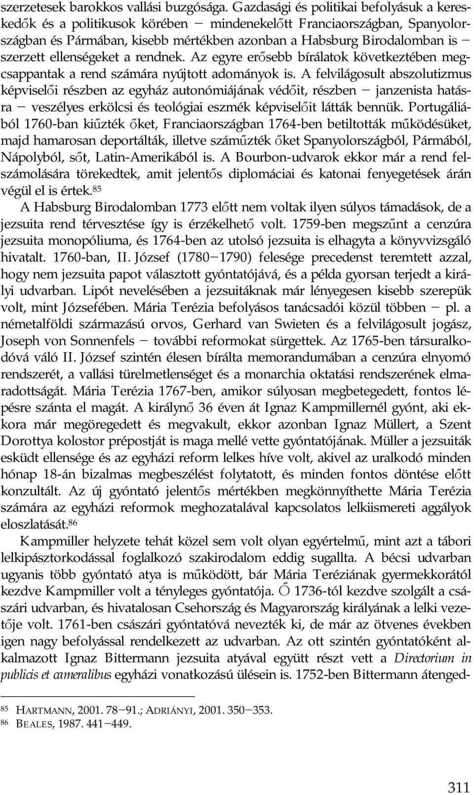 ellenségeket a rendnek. Az egyre erősebb bírálatok következtében megcsappantak a rend számára nyújtott adományok is.