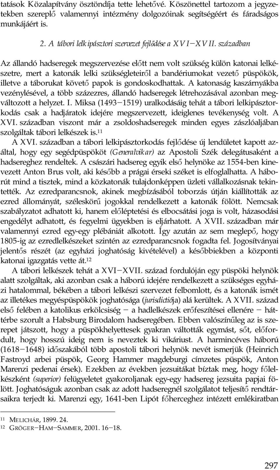 században Az állandó hadseregek megszervezése előtt nem volt szükség külön katonai lelkészetre, mert a katonák lelki szükségleteiről a bandériumokat vezető püspökök, illetve a táborukat követő papok