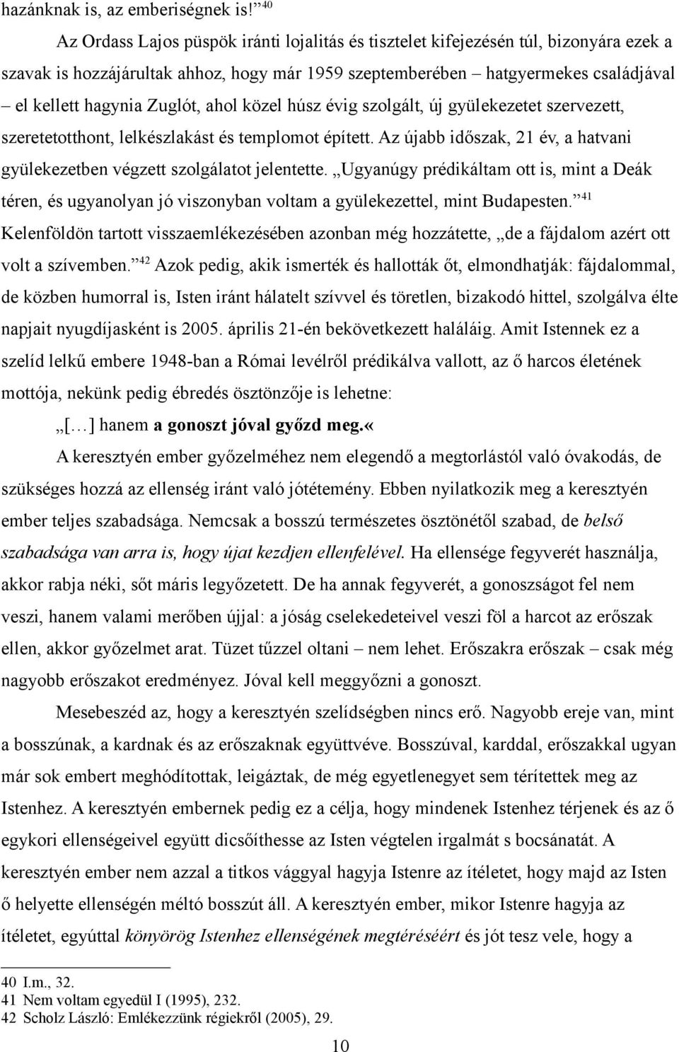 Zuglót, ahol közel húsz évig szolgált, új gyülekezetet szervezett, szeretetotthont, lelkészlakást és templomot épített. Az újabb időszak, 21 év, a hatvani gyülekezetben végzett szolgálatot jelentette.