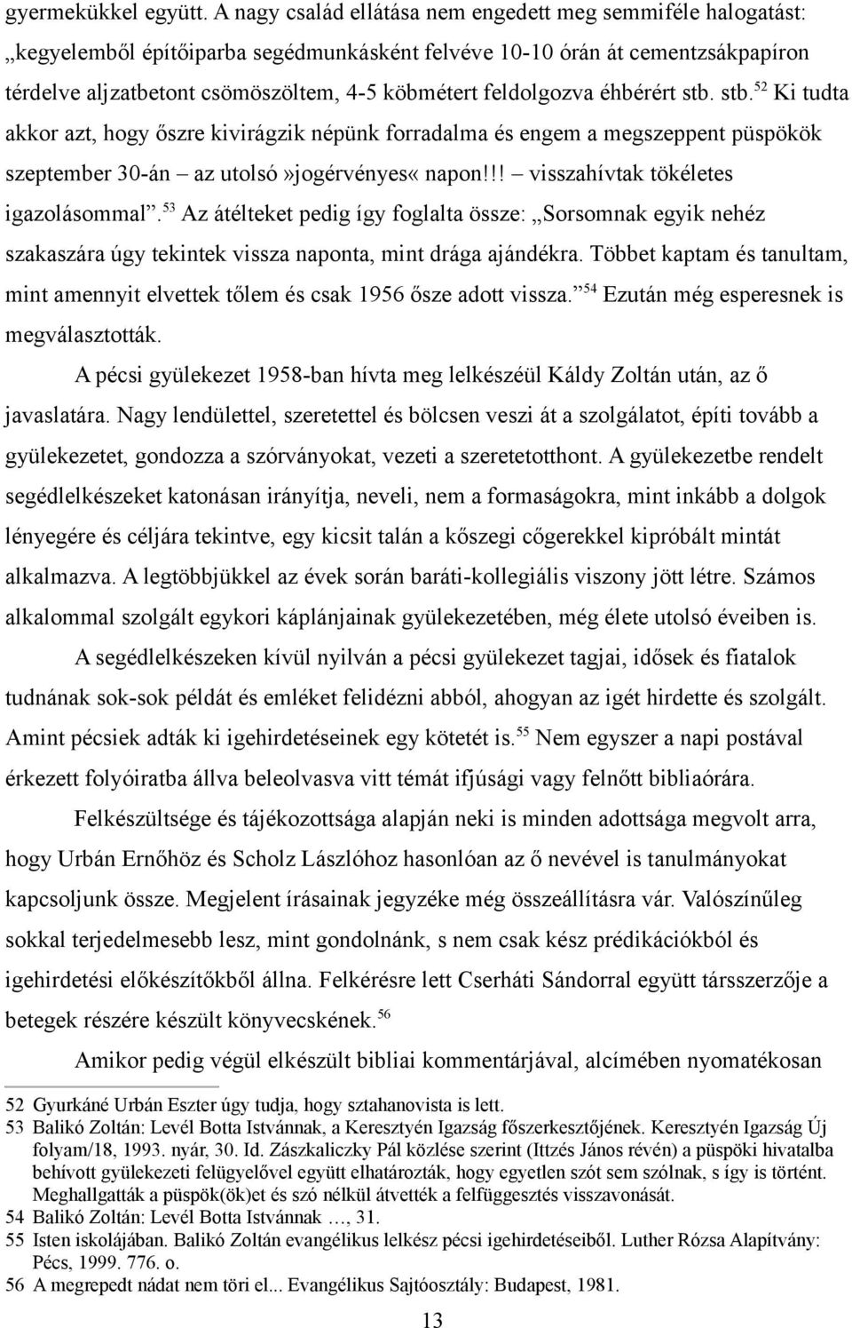 feldolgozva éhbérért stb. stb. 52 Ki tudta akkor azt, hogy őszre kivirágzik népünk forradalma és engem a megszeppent püspökök szeptember 30-án az utolsó»jogérvényes«napon!