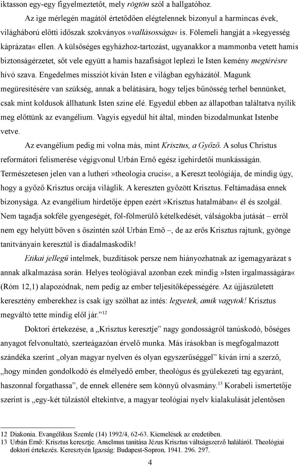 A külsőséges egyházhoz-tartozást, ugyanakkor a mammonba vetett hamis biztonságérzetet, sőt vele együtt a hamis hazafiságot leplezi le Isten kemény megtérésre hívó szava.