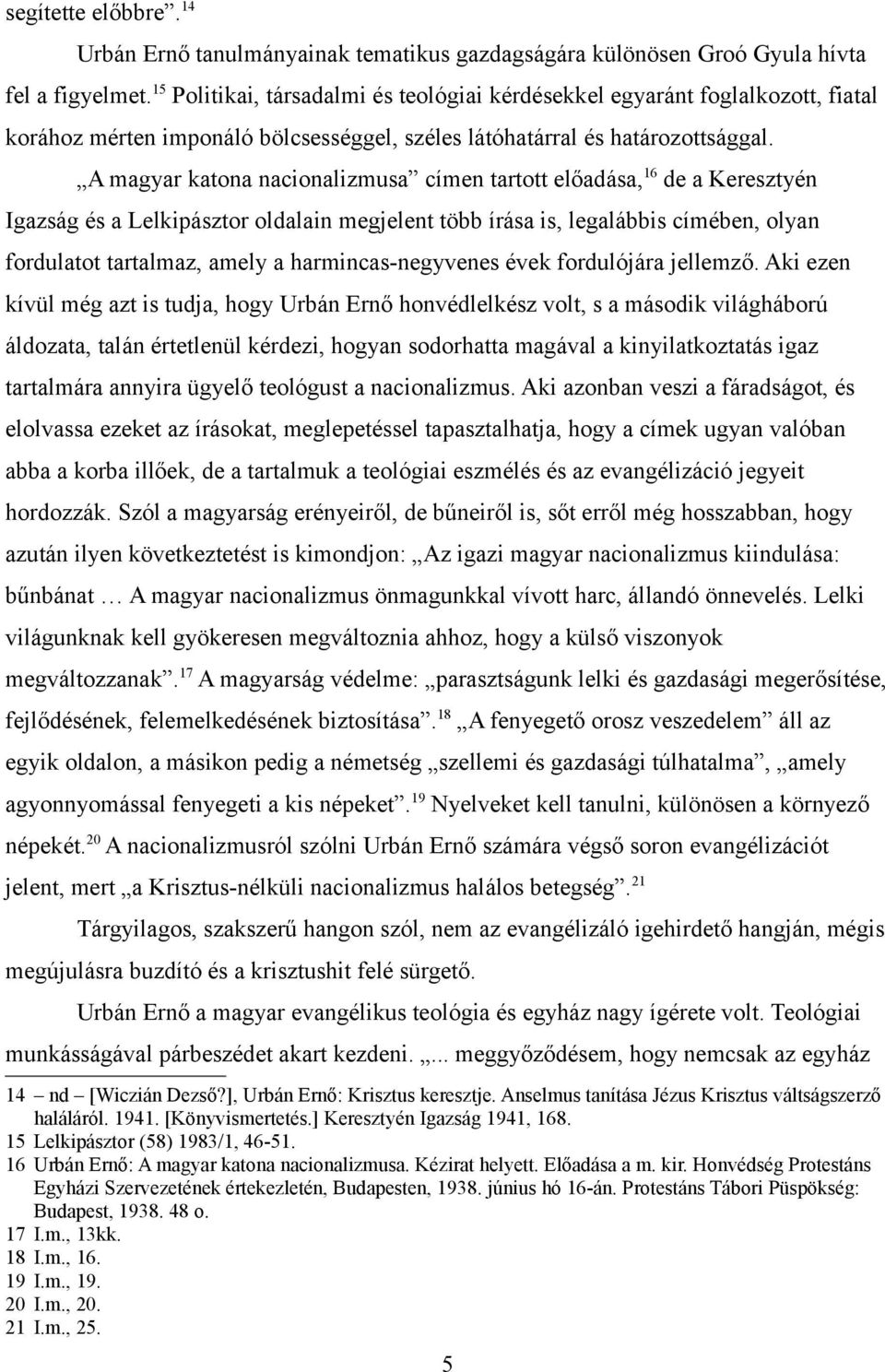 A magyar katona nacionalizmusa címen tartott előadása, 16 de a Keresztyén Igazság és a Lelkipásztor oldalain megjelent több írása is, legalábbis címében, olyan fordulatot tartalmaz, amely a