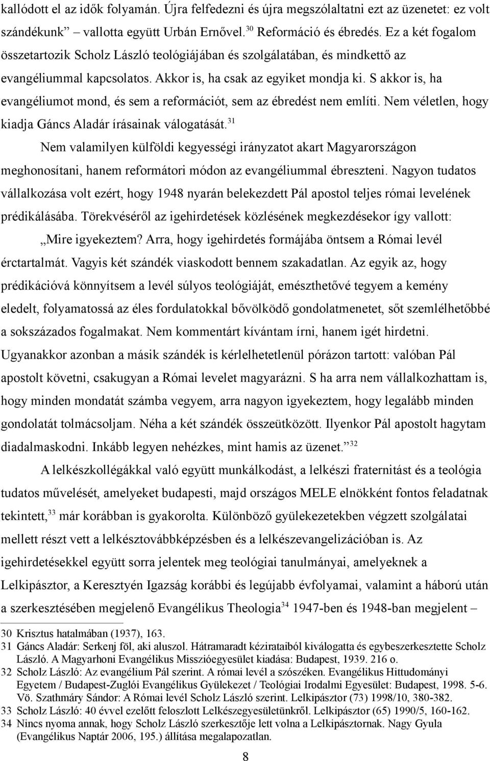 S akkor is, ha evangéliumot mond, és sem a reformációt, sem az ébredést nem említi. Nem véletlen, hogy kiadja Gáncs Aladár írásainak válogatását.