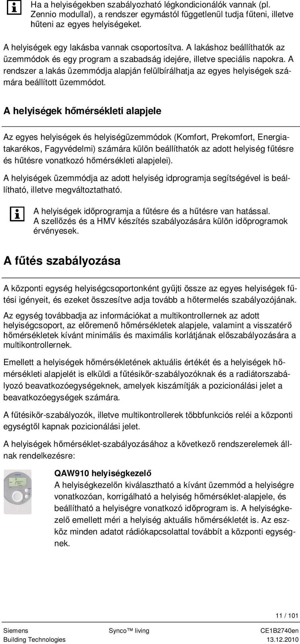 A rendszer a lakás üzemmódja alapján felülbírálhatja az egyes helyiségek számára beállított üzemmódot.