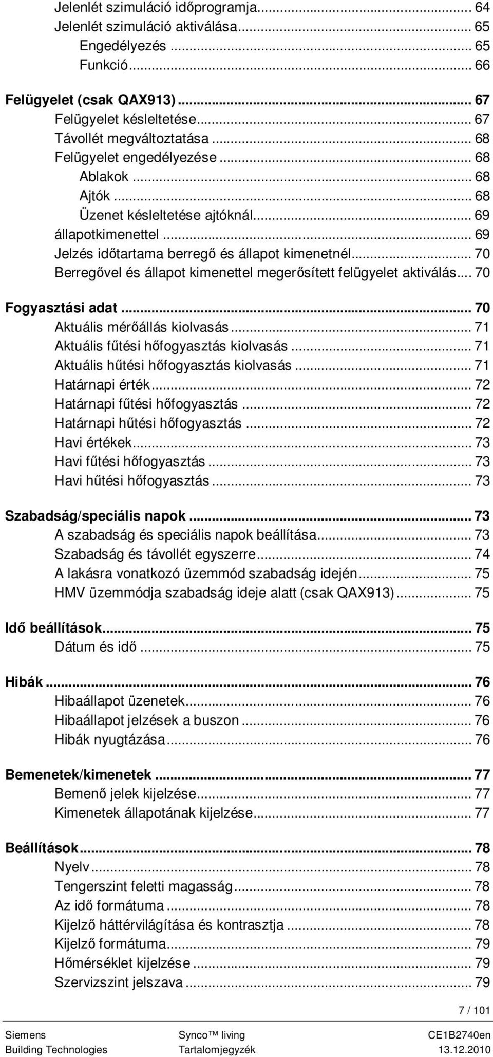 .. 70 Berreg vel és állapot kimenettel meger sített felügyelet aktiválás... 70 Fogyasztási adat... 70 Aktuális mér állás kiolvasás... 71 Aktuális f tési h fogyasztás kiolvasás.