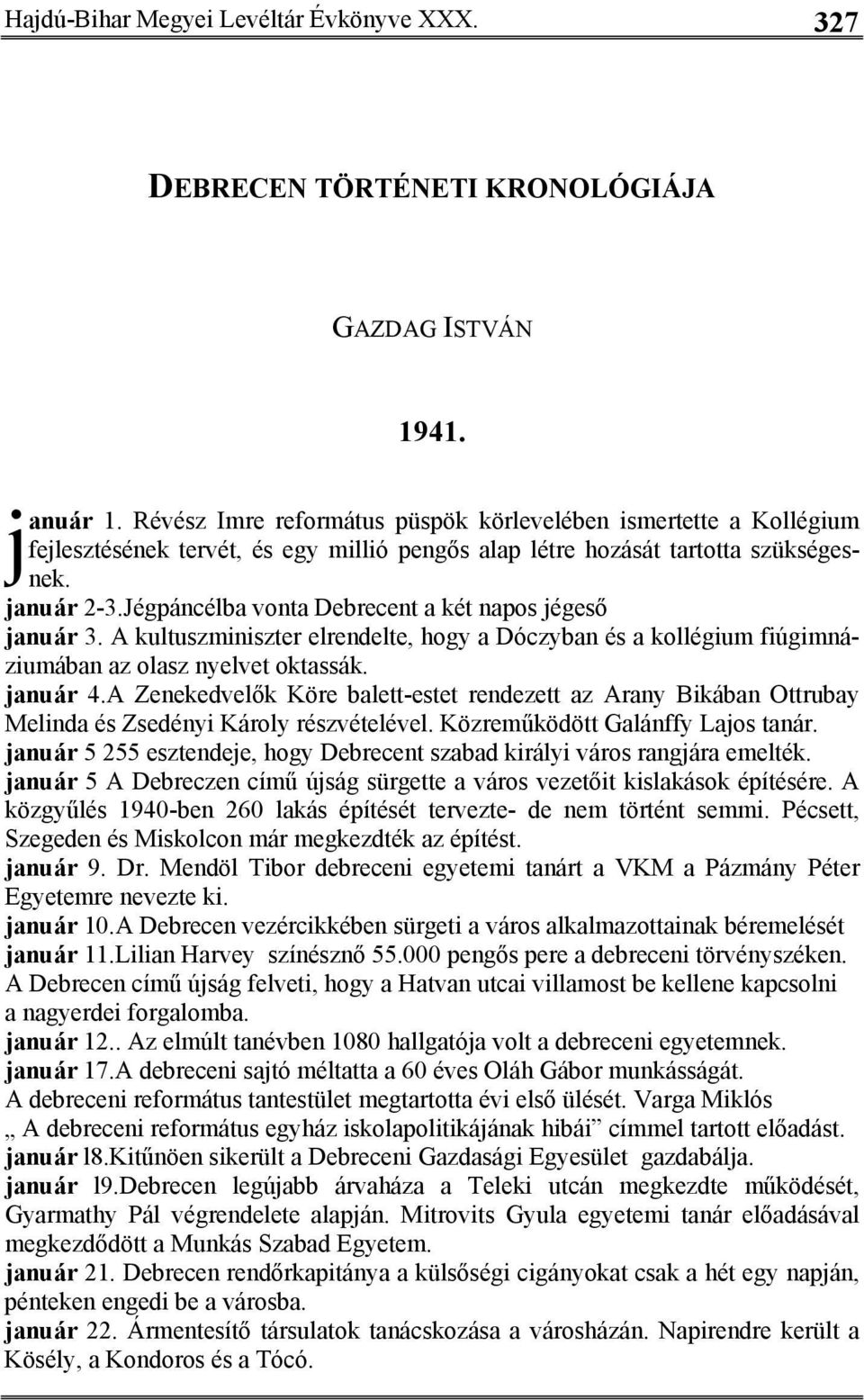 Jégpáncélba vonta Debrecent a két napos jégeső január 3. A kultuszminiszter elrendelte, hogy a Dóczyban és a kollégium fiúgimnáziumában az olasz nyelvet oktassák. január 4.