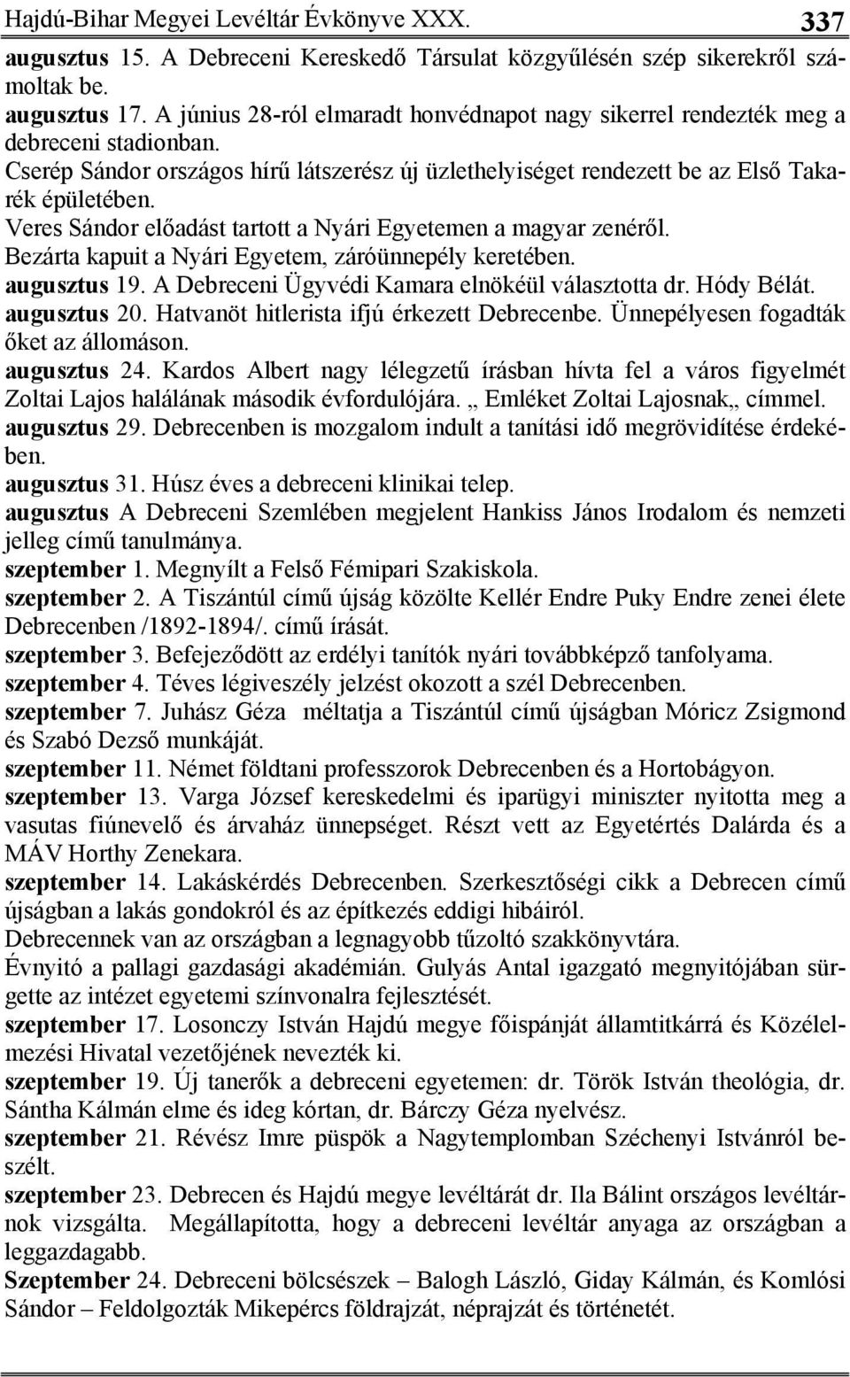 Veres Sándor előadást tartott a Nyári Egyetemen a magyar zenéről. Bezárta kapuit a Nyári Egyetem, záróünnepély keretében. augusztus 19. A Debreceni Ügyvédi Kamara elnökéül választotta dr. Hódy Bélát.