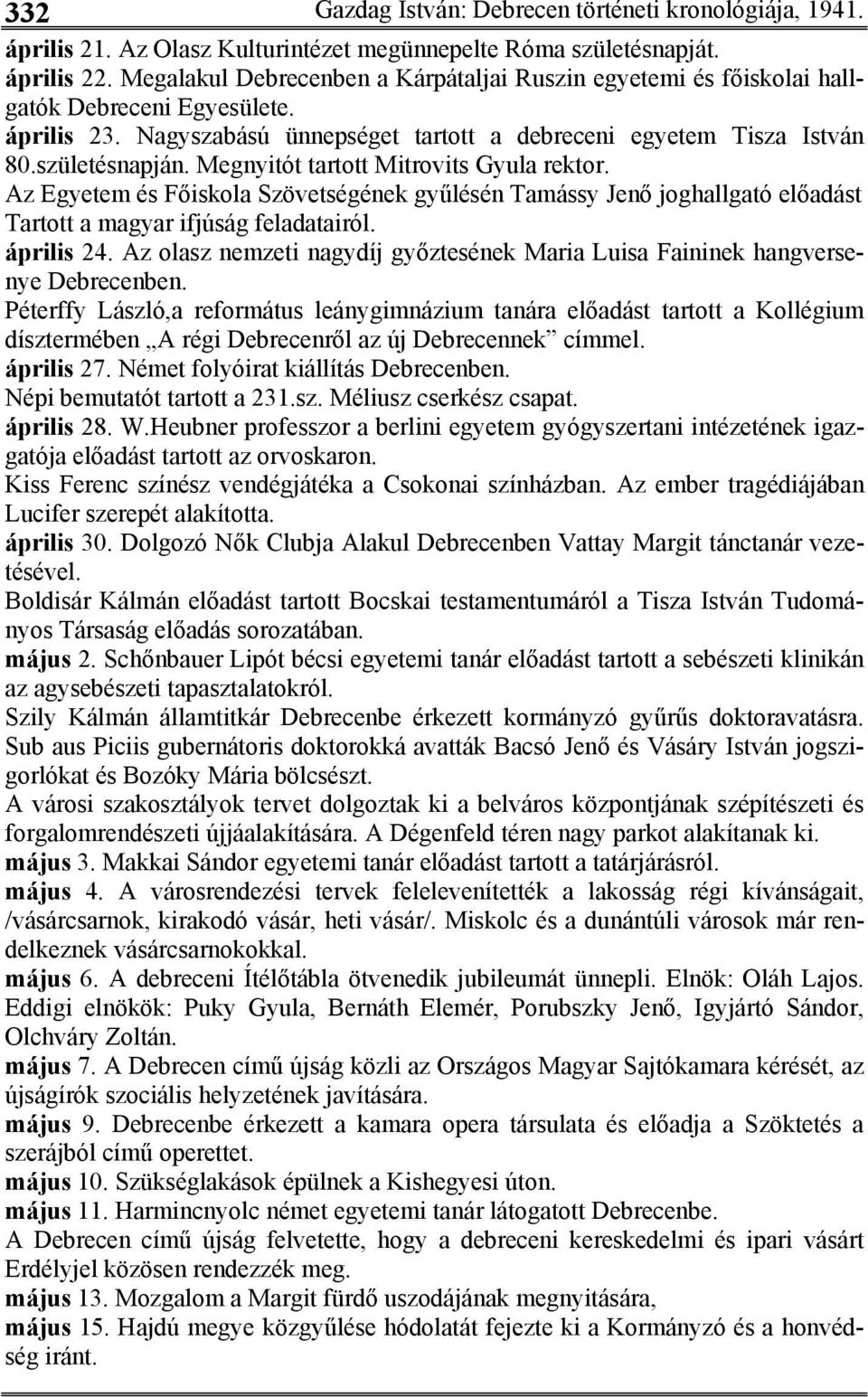 Megnyitót tartott Mitrovits Gyula rektor. Az Egyetem és Főiskola Szövetségének gyűlésén Tamássy Jenő joghallgató előadást Tartott a magyar ifjúság feladatairól. április 24.