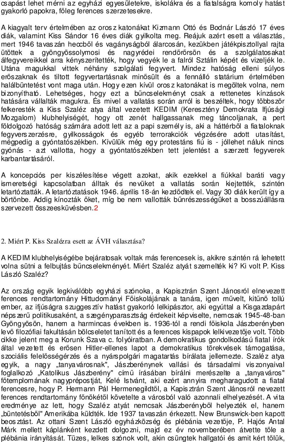 Reájuk azért esett a választás, mert 1946 ta vas zán heccből és vagányságból álarcosán, kezükben játékpisztollyal rajta ütöttek a gyöngyössolymosi és nag yrédei rendőrőrsön és a szolgálatosakat