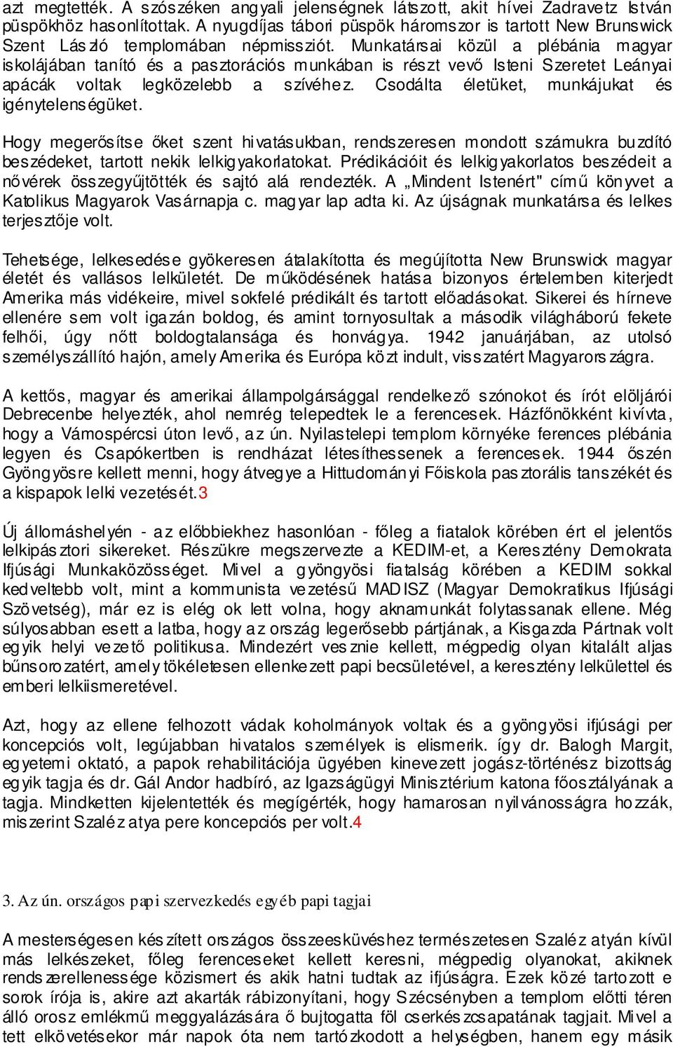 Munkatársai közül a plébánia magyar iskolájában tanító és a pasztorációs munkában is részt vevő Isteni Szeretet Leányai apácák voltak legközelebb a szívéhe z.