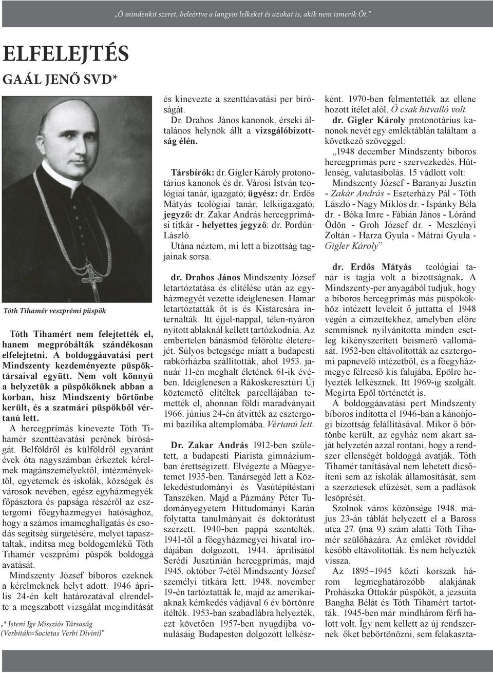 A boldoggáavatási pert Mindszenty kezdeményezte püspöktársaival együtt. Nem volt könnyű a helyzetük a püspököknek abban a korban, hisz Mindszenty börtönbe került, és a szatmári püspökből vértanú lett.