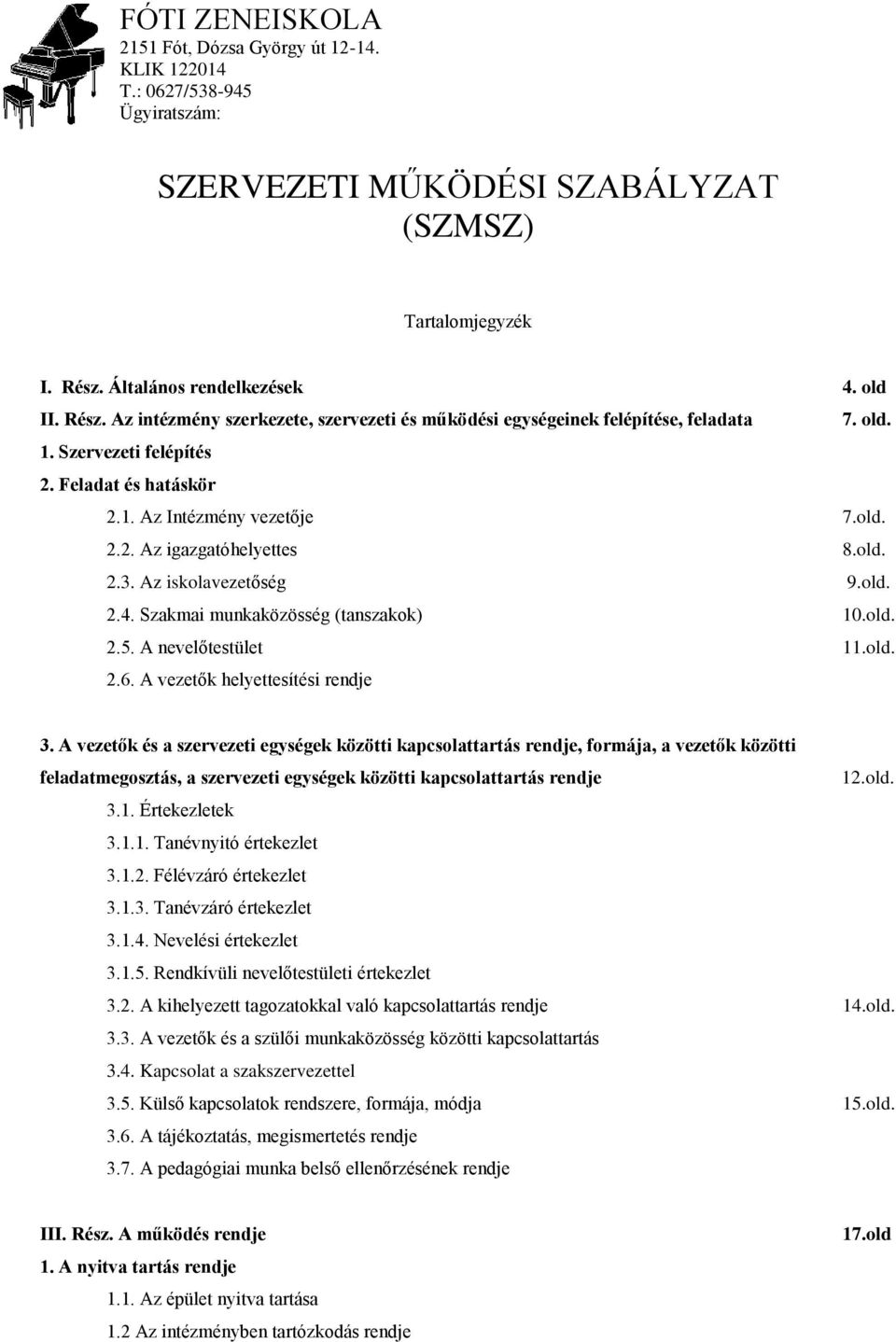 old. 2.2. Az igazgatóhelyettes 8.old. 2.3. Az iskolavezetőség 9.old. 2.4. Szakmai munkaközösség (tanszakok) 10.old. 2.5. A nevelőtestület 11.old. 2.6. A vezetők helyettesítési rendje 3.