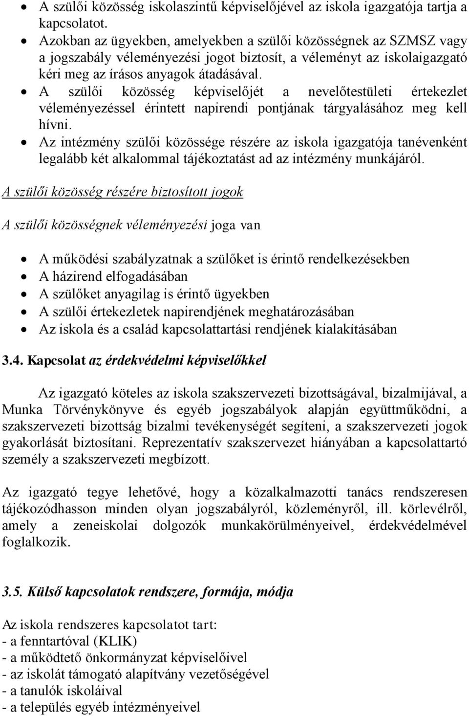 A szülői közösség képviselőjét a nevelőtestületi értekezlet véleményezéssel érintett napirendi pontjának tárgyalásához meg kell hívni.