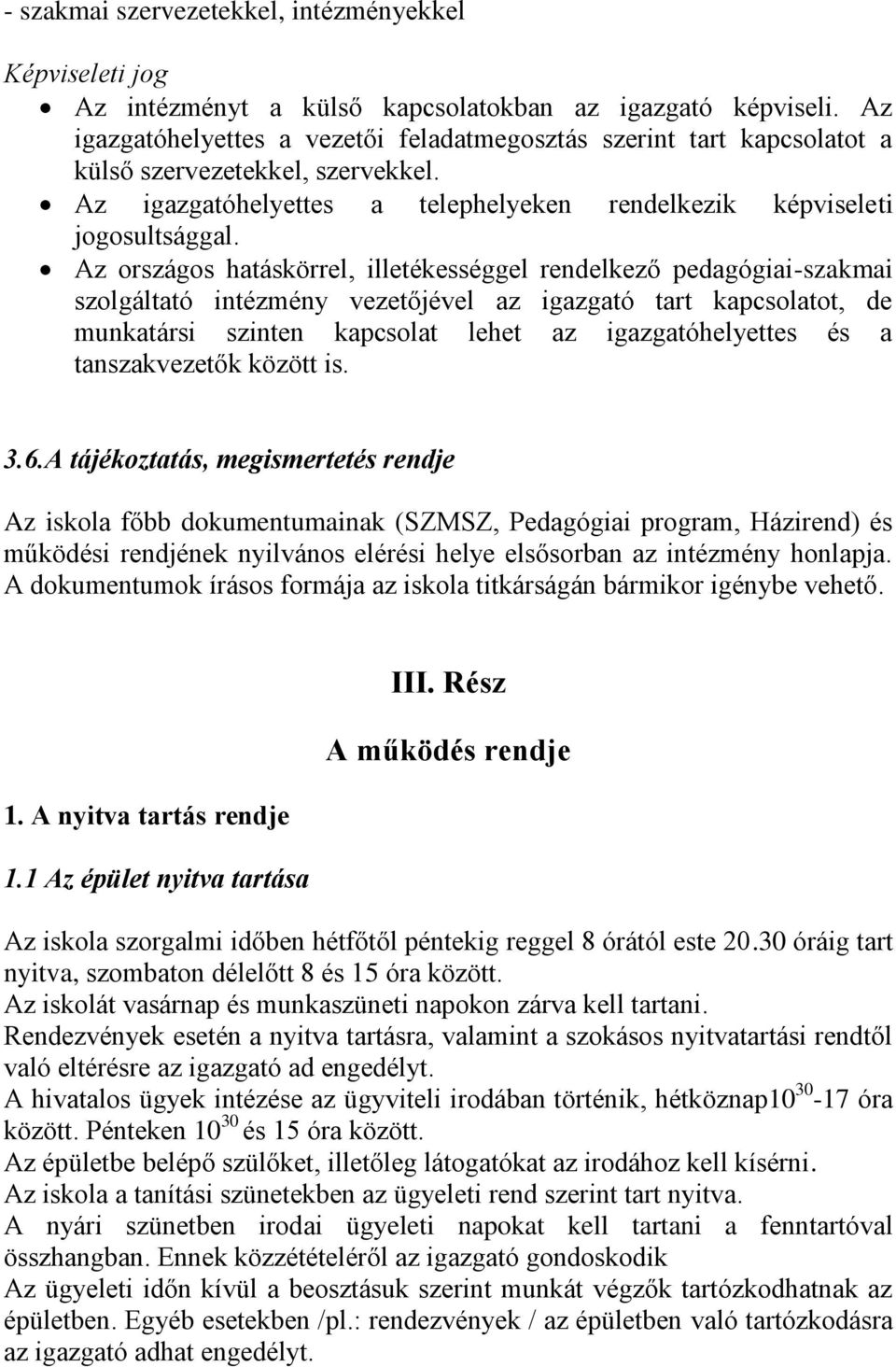 Az országos hatáskörrel, illetékességgel rendelkező pedagógiai-szakmai szolgáltató intézmény vezetőjével az igazgató tart kapcsolatot, de munkatársi szinten kapcsolat lehet az igazgatóhelyettes és a