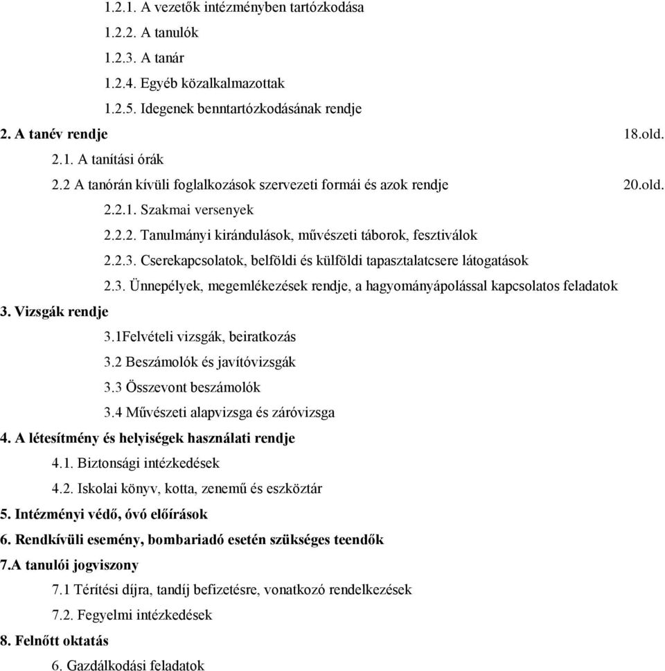 Cserekapcsolatok, belföldi és külföldi tapasztalatcsere látogatások 2.3. Ünnepélyek, megemlékezések rendje, a hagyományápolással kapcsolatos feladatok 3. Vizsgák rendje 3.