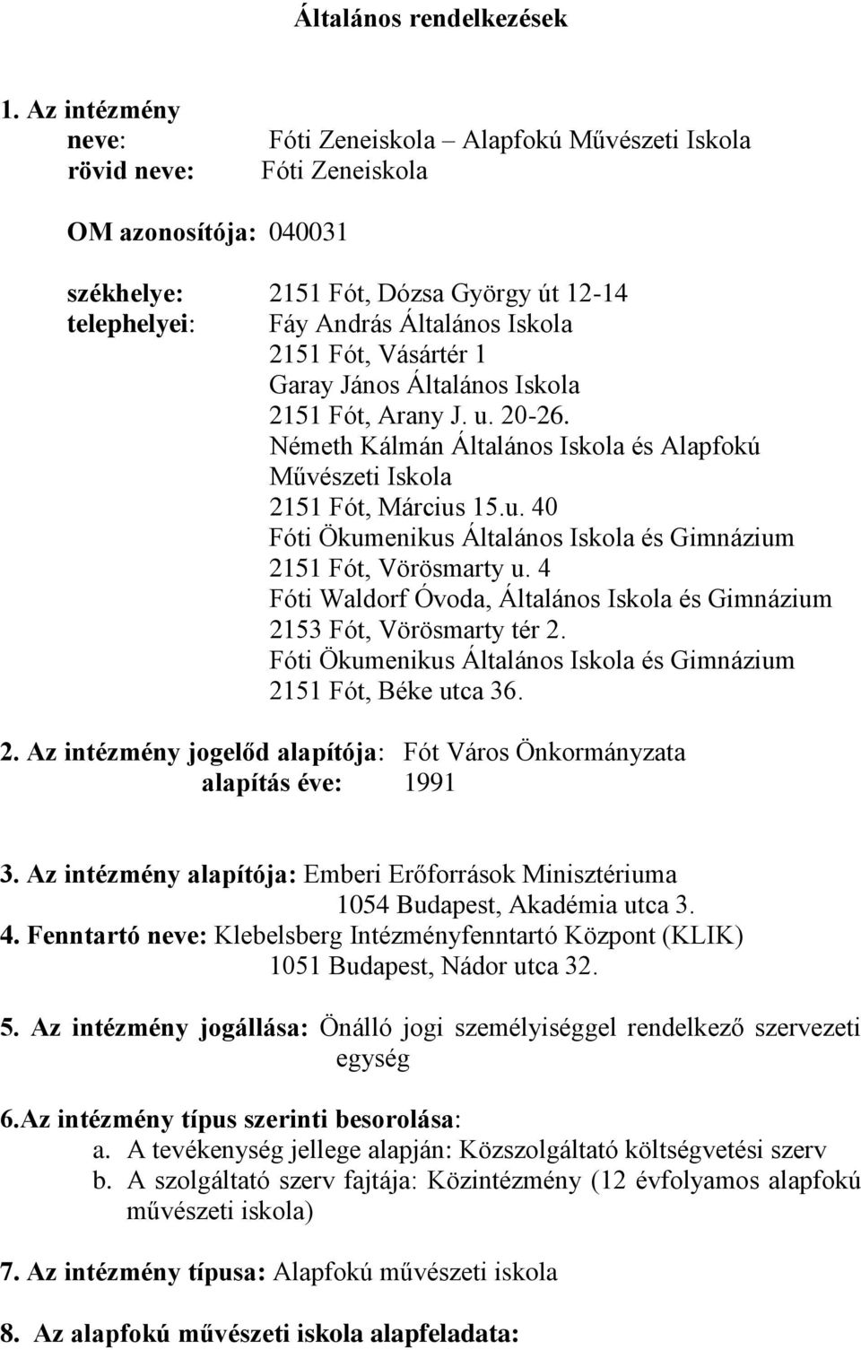 2151 Fót, Vásártér 1 Garay János Általános Iskola 2151 Fót, Arany J. u. 20-26. Németh Kálmán Általános Iskola és Alapfokú Művészeti Iskola 2151 Fót, Március 15.u. 40 Fóti Ökumenikus Általános Iskola és Gimnázium 2151 Fót, Vörösmarty u.