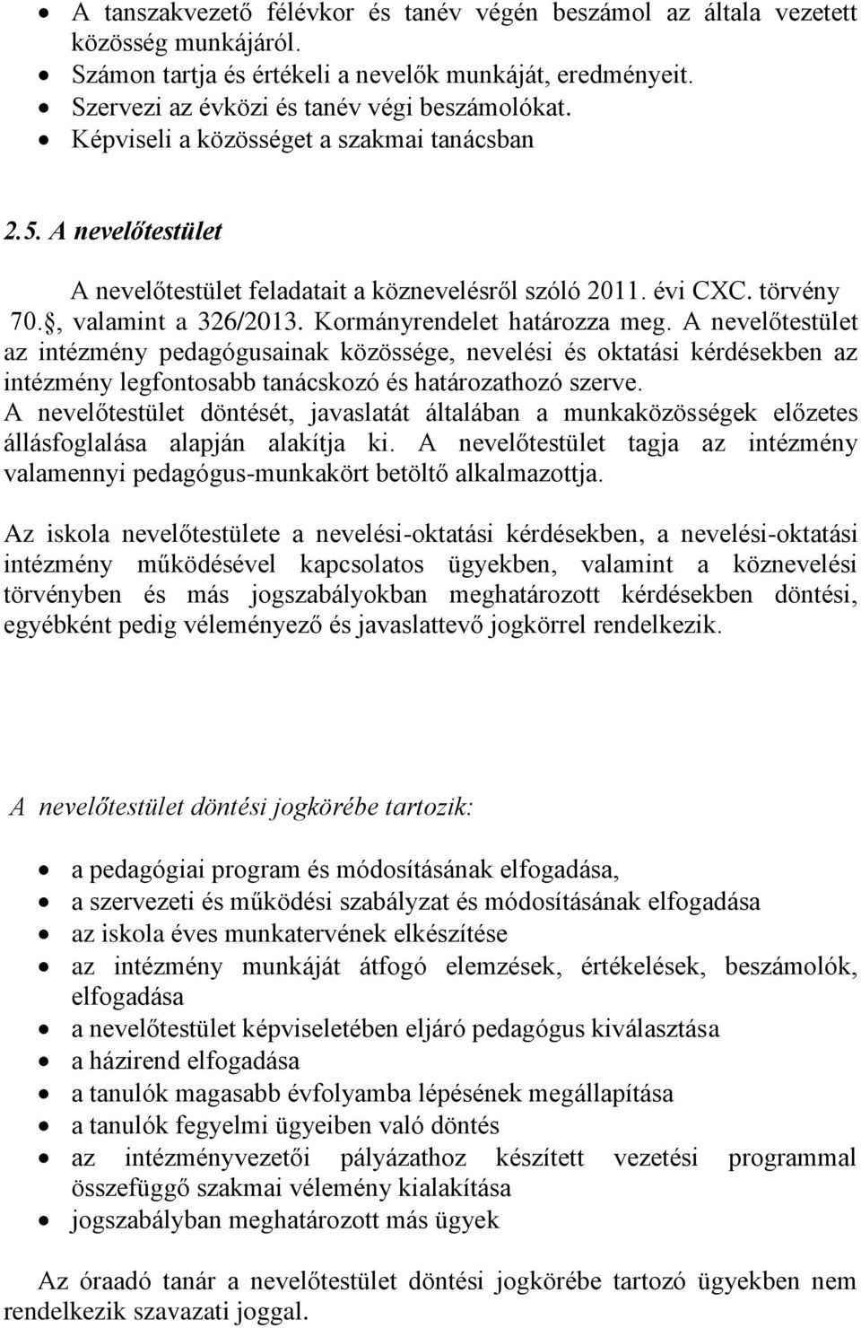 A nevelőtestület az intézmény pedagógusainak közössége, nevelési és oktatási kérdésekben az intézmény legfontosabb tanácskozó és határozathozó szerve.